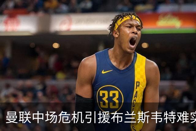 曼联中场危机引援布兰斯韦特难实现